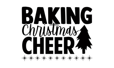 Baking christmas cheer- Christmas t-shirt design, Christmas SVG, Christmas cut file and quotes, Christmas Cut Files for Cutting Machines like Cricut and Silhouette, card, flyer, EPS 10