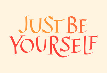 Just Be Yourself Hand Drawn Lettering Typography. Calligraphy Ink. Motivational And Inspirational Quote. Text for Social Media, Print, T-shirt, Poster, Web Design Element. Roman Capital