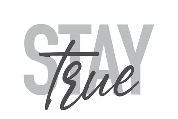 Modern, simple, minimal typographic design of a saying "Stay True" in tones of grey color. Cool, urban, trendy and playful graphic vector art with handwritten typography.