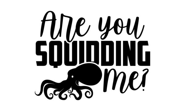 Are you squidding me? - Octopus t shirt design, Hand drawn lettering phrase isolated on white background, Calligraphy graphic design typography element, Hand written vector sign, svg