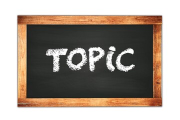 TOPIC text written on wooden frame school blackboard.
