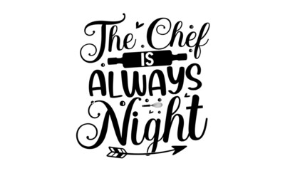 The chef is always night, Wall decor, poster, sign, quote, Poster for kitchen design with calligraphy lettering text Kitchen open, Vector Illustration,  prints and posters