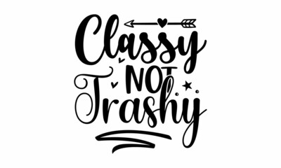Classy not trashy, Sassy lettering quotes poster phrase, Vector typography for posters, cards, Sticker for social media content, Sassy lettering quotes poster phrase