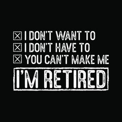 Don't Want to Don't Have to Can't Make Me I'm Retired - lettering calligraphy