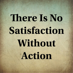 There is no satisfaction without Action text of motivation quote