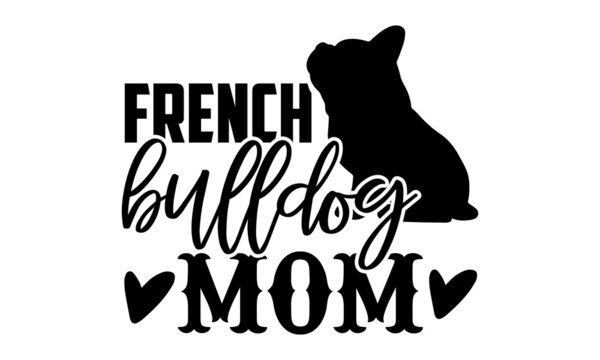 French bulldog mom - French Bulldog t shirt design, Hand drawn lettering phrase isolated on white background, Calligraphy graphic design typography element, Hand written vector sign, svg