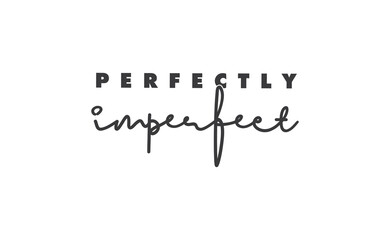Perfectly imperfect. Life inspirational quote with typography, handwritten letters in vector. Wall art, room wall decor for everybody. Motivational phrase lettering design.