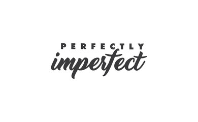 Perfectly imperfect. Life inspirational quote with typography, handwritten letters in vector. Wall art, room wall decor for everybody. Motivational phrase lettering design.