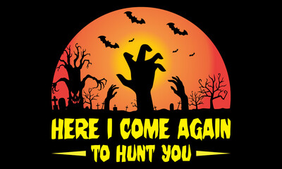Here I Come Again To Hunt You T-Shirt 