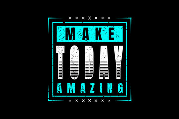 Make today amazing,t-shirt mockup typography