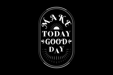Make today a good day,t-shirt mockup typography [Converted]