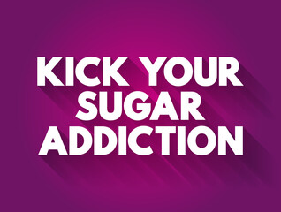 Kick Your Sugar Addiction text quote, concept background