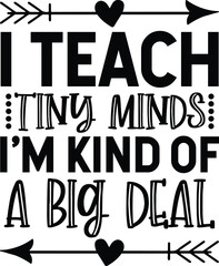 I Teach Tiny Minds I'm Kind of a Big Deal