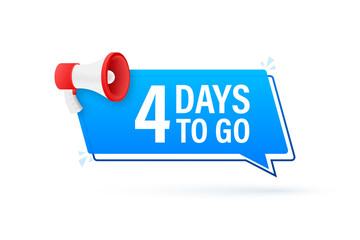 Megaphone banner with 4 days to go speech bubble. Flat style. Vector illustration.