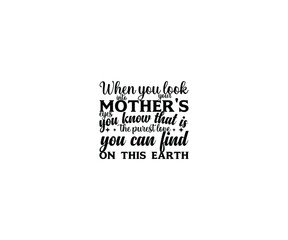 When you look into your mother's eyes you know that is the purest love you can find on this earth