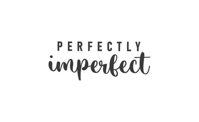 Perfectly imperfect. Life inspirational quote with typography, handwritten letters in vector. Wall art, room wall decor for everybody. Motivational phrase lettering design.