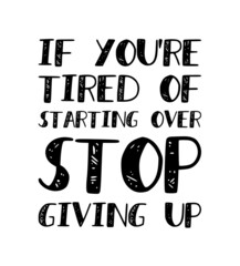 If you're tired of starting over stop giving up