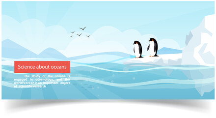 Science about oceans study of marine environment is engaged in oceanology, scientific research. Ocean banner with penguins and glaciers. Exploring ocean. Wildlife of sea and underwater life of animals