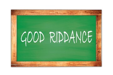 GOOD  RIDDANCE text written on green school board.