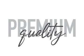 Modern, simple, minimal typographic design of a saying "Premium Quality" in tones of grey color. Cool, urban, trendy and playful graphic vector art with handwritten typography.