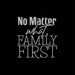 "No Matter What, Family First". Inspirational and Motivational Quotes Vector. Suitable For All Needs Both Digital and Print, Example : Cutting Sticker, Poster, and Other.