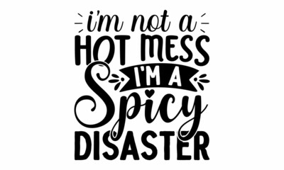 I'm not a hot mess I'm a spicy disaster, Hand lettering sarcastic quote isolated on white background, bags, posters, cards, Isolated on white background, Funny quotes