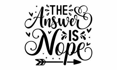 The answer is nope, Sarcasm quote on decorative background, Illustration for prints, posters, cards, buttons, stickers, decals, wall art, Vector vintage illustration