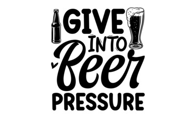 Give into beer pressure,  Vector vintage lettering illustration, Beer related lettering, Hand crafted design elements for prints posters advertising