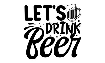 Let's drink beer, Funny inspirational quote about beer with hand lettering for pubs, bars, vintage monochrome stock illustration, typography design