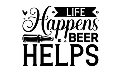 Life happens beer helps, Hand crafted design elements for prints posters advertising, Vector vintage illustration, Beer related lettering, Hand crafted design elements for prints posters advertising
