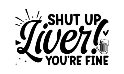 Shut up liver! you're fine, Hand crafted design elements for prints posters advertising, Vector vintage illustration, Beer related lettering, Hand crafted design elements for prints posters 