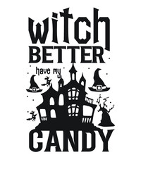 witch better have my candy.Halloween t-shirt design.