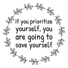  If you prioritize yourself, you are going to save yourself. Vector Quote
