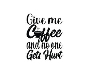 Give me coffee and no one gets hurt T-shirt Design  