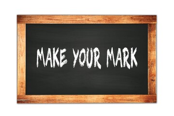 MAKE  YOUR  MARK text written on wooden frame school blackboard.