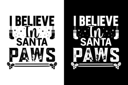 I Believe In Santa Paws, Christmas Dog T shirt design