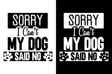Sorry I can't my dog said no, Dog t-shirt design