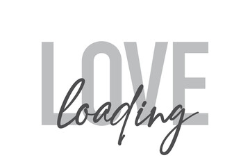 Modern, simple, minimal typographic design of a saying "Love Loading" in tones of grey color. Cool, urban, trendy and playful graphic vector art with handwritten typography.