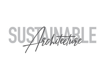 Modern, simple, minimal typographic design of a saying "Sustainable Architecture" in tones of grey color. Cool, urban, trendy and playful graphic vector art with handwritten typography.