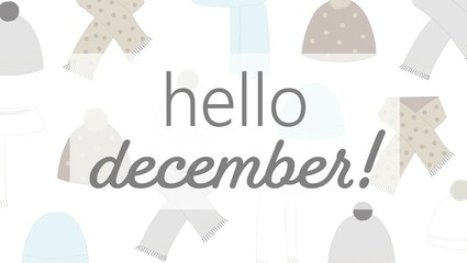 Hello December message on top of  winter theme illustration of cozy hats and neck scarves. Winter, seasonal, festive. 