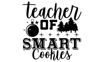 Teacher of smart cookies- Christmas t-shirt design, Christmas SVG, Christmas cut file and quotes, Christmas Cut Files for Cutting Machines like Cricut and Silhouette, card, flyer, EPS 10