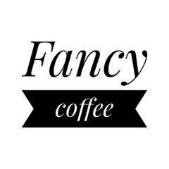 ''Fancy coffee'' Quote Illustration