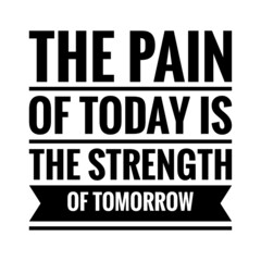 ''The pain of today is the strength of tomorrow'' Quote Illustration