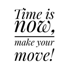 ''Time is now, make your move'' Quote Illustration