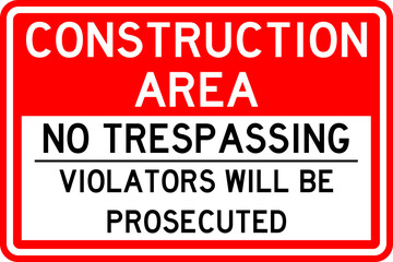 Construction area no trespassing violators will be prosecuted sign. White on red background. Safety signs and symbols.