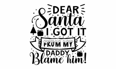 Dear santa i got it from my daddy blame him!, Winter holiday poster template, Wishing handwritten postcard, Isolated vector illustration,  Black typography for Christmas cards design, poster, print