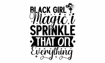 Black girl magic I sprinkle that on everything, hand drawn lettering phrase about feminism, Isolated on the white background, Social media, poster, greeting card, banner, textile, design element