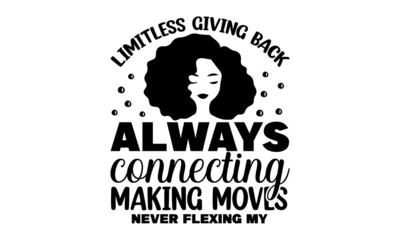 Limitless giving back, always connecting making moves, never flexing my, vector typography quote, Vector outline calligraphy isolated on white background, Calligraphy fun queen design to print on tee
