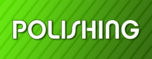 Polishing - text written on green background with abstract lines