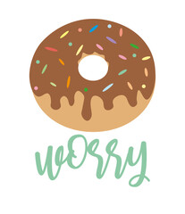 Donut worry phrase. Hand drawn cute donut with chocolate glaze and colorful confetti isolated on transparent background in flat style. Vector illustration motivational quote for card design.